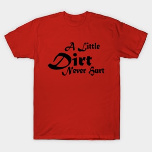 A Little Dirt Never Hurt T-Shirt